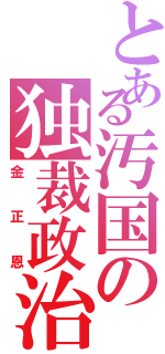 とある汚国の独裁政治（金正恩）