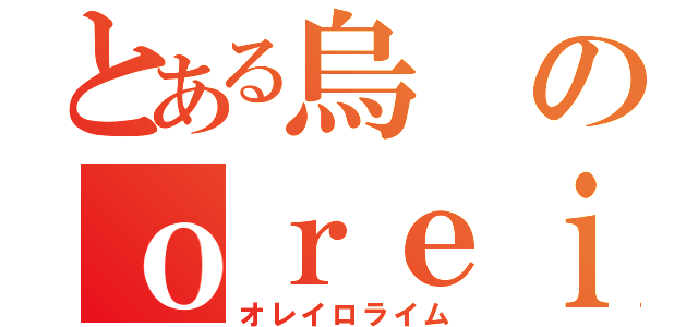 とある烏のｏｒｅｉｒｏライム（オレイロライム）