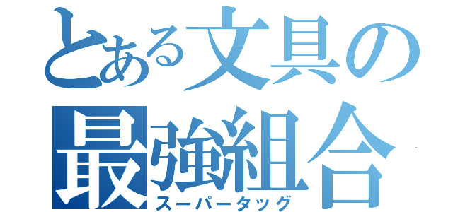 とある文具の最強組合（スーパータッグ）