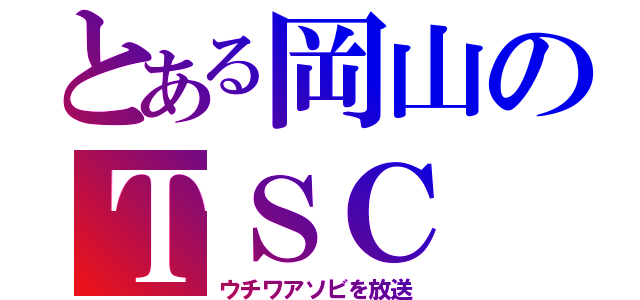 とある岡山のＴＳＣ（ウチワアソビを放送）