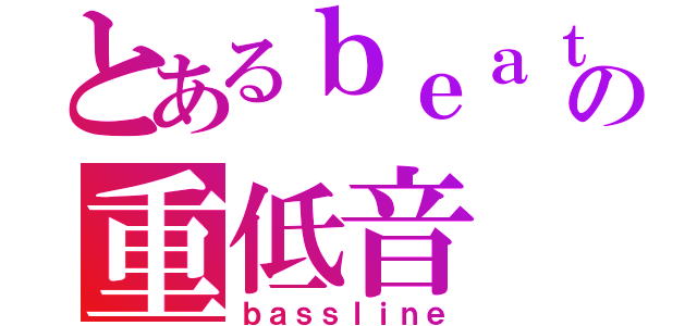 とあるｂｅａｔびーとつくるよボクサーの重低音（ｂａｓｓｌｉｎｅ）