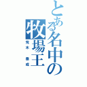 とある名中の牧場王（荒木 泰成）