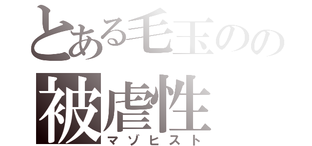 とある毛玉のの被虐性（マゾヒスト）