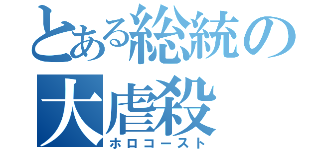 とある総統の大虐殺（ホロコースト）