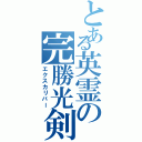 とある英霊の完勝光剣（エクスカリバー）