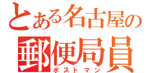 とある名古屋の郵便局員（ポストマン）