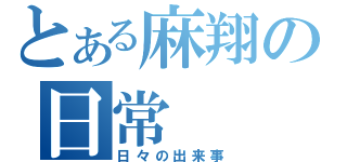 とある麻翔の日常（日々の出来事）