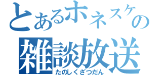 とあるホネスケの雑談放送（たのしくざつだん）