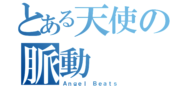 とある天使の脈動（Ａｎｇｅｌ Ｂｅａｔｓ）