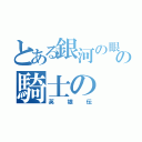 とある銀河の眼の騎士の（英雄伝）