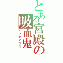 とある宮殿の吸血鬼（インデックス）