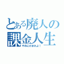 とある廃人の課金人生（やみにのまれよ！）