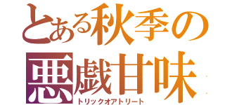 とある秋季の悪戯甘味（トリックオアトリート）