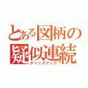 とある図柄の疑似連続予告（チャンスアップ）