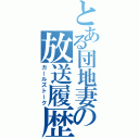 とある団地妻の放送履歴（ガールズトーク）