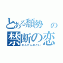 とある頽勢　の禁断の恋（きんだんのこい）