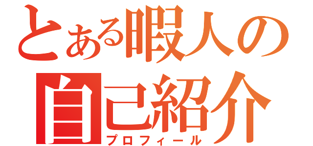 とある暇人の自己紹介（プロフィール）