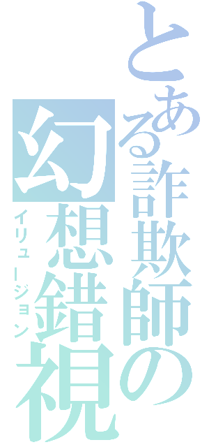 とある詐欺師の幻想錯視（イリュージョン）