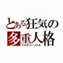 とある狂気の多重人格（マルチパーソナル）