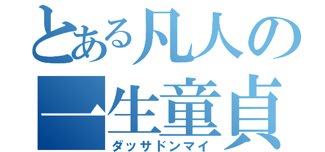 とある凡人の一生童貞（ダッサドンマイ）