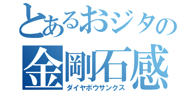 とあるおジタの金剛石感謝（ダイヤボウサンクス）