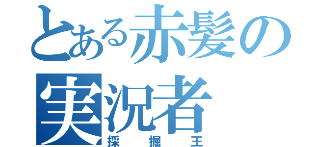 とある赤髪の実況者（採掘王）