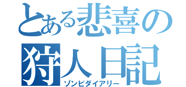 とある悲喜の狩人日記（ゾンビダイアリー）