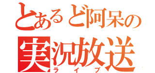 とあるど阿呆の実況放送（ライブ）