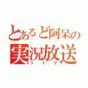 とあるど阿呆の実況放送（ライブ）