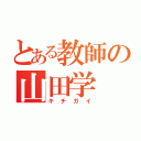 とある教師の山田学（キチガイ）