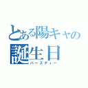 とある陽キャの誕生日（バースディー）