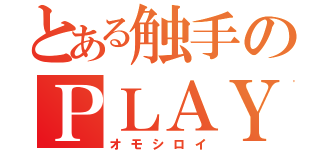 とある触手のＰＬＡＹ（オモシロイ）