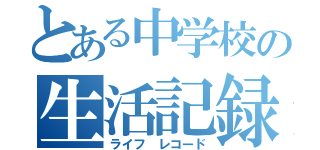 とある中学校の生活記録（ライフ レコード）