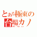 とある極東の台場カノン（ダイ バカ ノン）