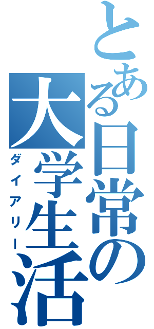 とある日常の大学生活（ダイアリー）