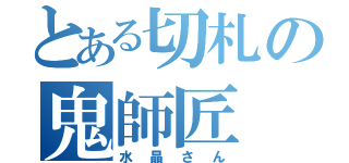 とある切札の鬼師匠（水晶さん）