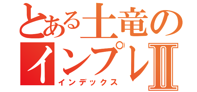 とある土竜のインプレッサⅡ（インデックス）