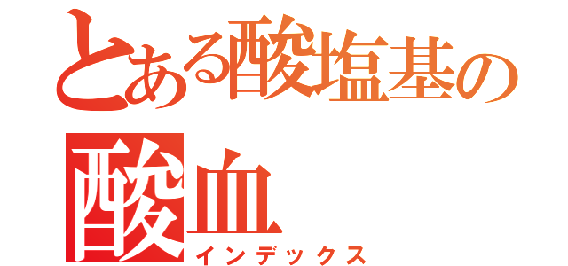 とある酸塩基の酸血（インデックス）