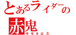 とあるライダーの赤鬼（モモタロス）