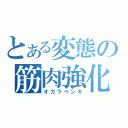 とある変態の筋肉強化（オカラべンキ）