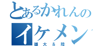 とあるかれんのイケメン願望（雄大＆陸）