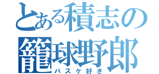 とある積志の籠球野郎（バスケ好き）