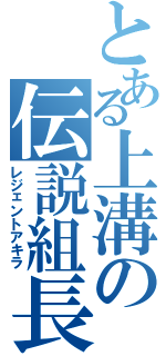 とある上溝の伝説組長（レジェントアキラ）