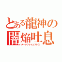 とある龍神の闇焔吐息（ダークフレイムブレス）