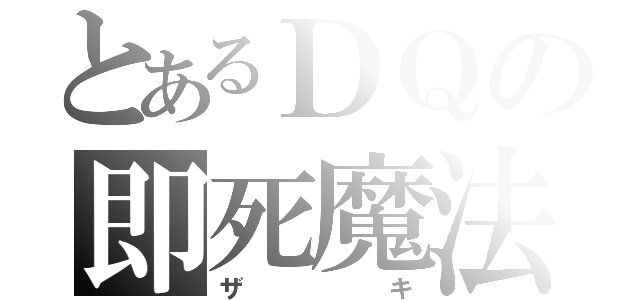 とあるＤＱの即死魔法（ザキ）