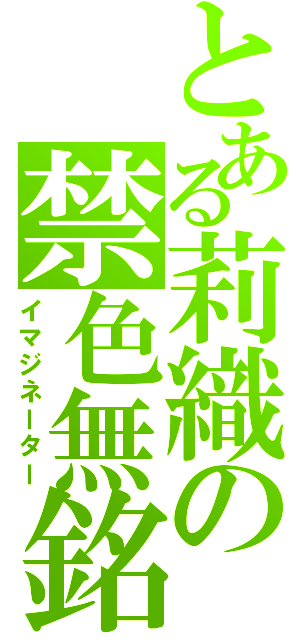 とある莉織の禁色無銘（イマジネーター）