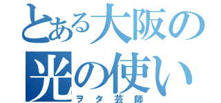 とある大阪の光の使い手（ヲタ芸師）