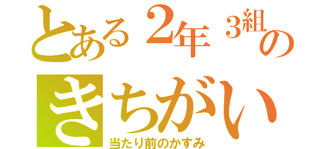 とある２年３組のきちがい（当たり前のかすみ）