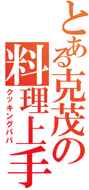 とある克茂の料理上手（クッキングパパ）