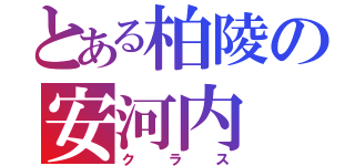 とある柏陵の安河内（クラス）